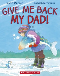 Give Me Back My Dad! new book by Robert Munsch